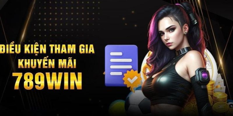 Điều kiện cần thỏa mãn để nhận phần thưởng khuyến mãi 789WIN